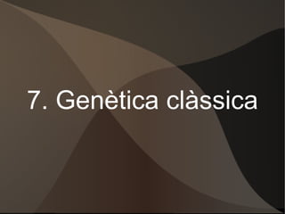 7. Genètica clàssica 