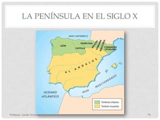 LA PENÍNSULA EN EL SIGLO X




Profesor: Javier Anzano               16
 