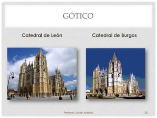 GÓTICO

Catedral de León                         Catedral de Burgos




                   Profesor: Javier Anzano                    35
 