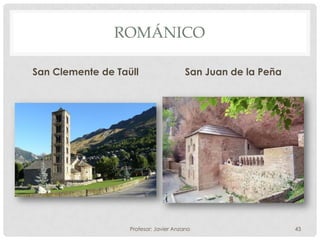 ROMÁNICO

San Clemente de Taüll                   San Juan de la Peña




                   Profesor: Javier Anzano                    43
 