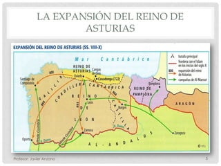 LA EXPANSIÓN DEL REINO DE
                    ASTURIAS




Profesor: Javier Anzano                 5
 