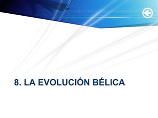 8. LA EVOLUCIÓN BÉLICA
 