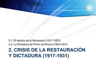 2. CRISIS DE LA RESTAURACIÓN
Y DICTADURA (1917-1931)
2.1. El declive de la Monarquía (1917-1923)
2.2. La Dictadura de Primo de Rivera (1923-1931)
 