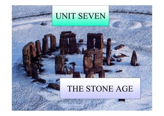 UNIT SEVEN




  THE STONE AGE
 