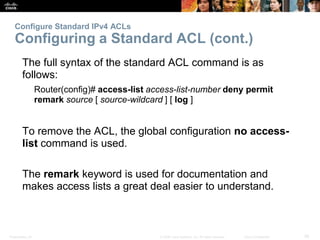 Presentation_ID 26© 2008 Cisco Systems, Inc. All rights reserved. Cisco Confidential
Configure Standard IPv4 ACLs
Configur...