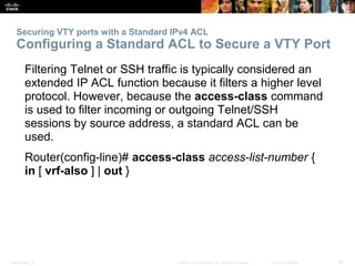 Presentation_ID 38© 2008 Cisco Systems, Inc. All rights reserved. Cisco Confidential
Securing VTY ports with a Standard IP...