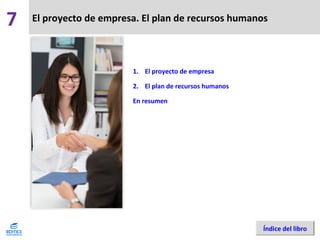 El proyecto de empresa. El plan de recursos humanos
1. El proyecto de empresa
2. El plan de recursos humanos
En resumen
7
Índice del libro
 