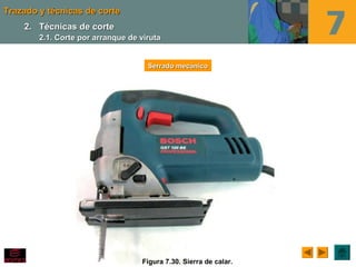 Trazado y técnicas de corteTrazado y técnicas de corte
Figura 7.30. Sierra de calar.
Serrado mecánicoSerrado mecánico
2.2. Técnicas de corteTécnicas de corte
2.1. Corte por arranque de viruta2.1. Corte por arranque de viruta
 
