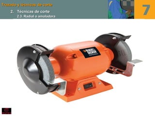 Trazado y técnicas de corteTrazado y técnicas de corte
2.2. Técnicas de corteTécnicas de corte
2.3. Radial o amoladora2.3. Radial o amoladora
 