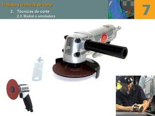 Trazado y técnicas de corteTrazado y técnicas de corte
2.2. Técnicas de corteTécnicas de corte
2.3. Radial o amoladora2.3. Radial o amoladora
 