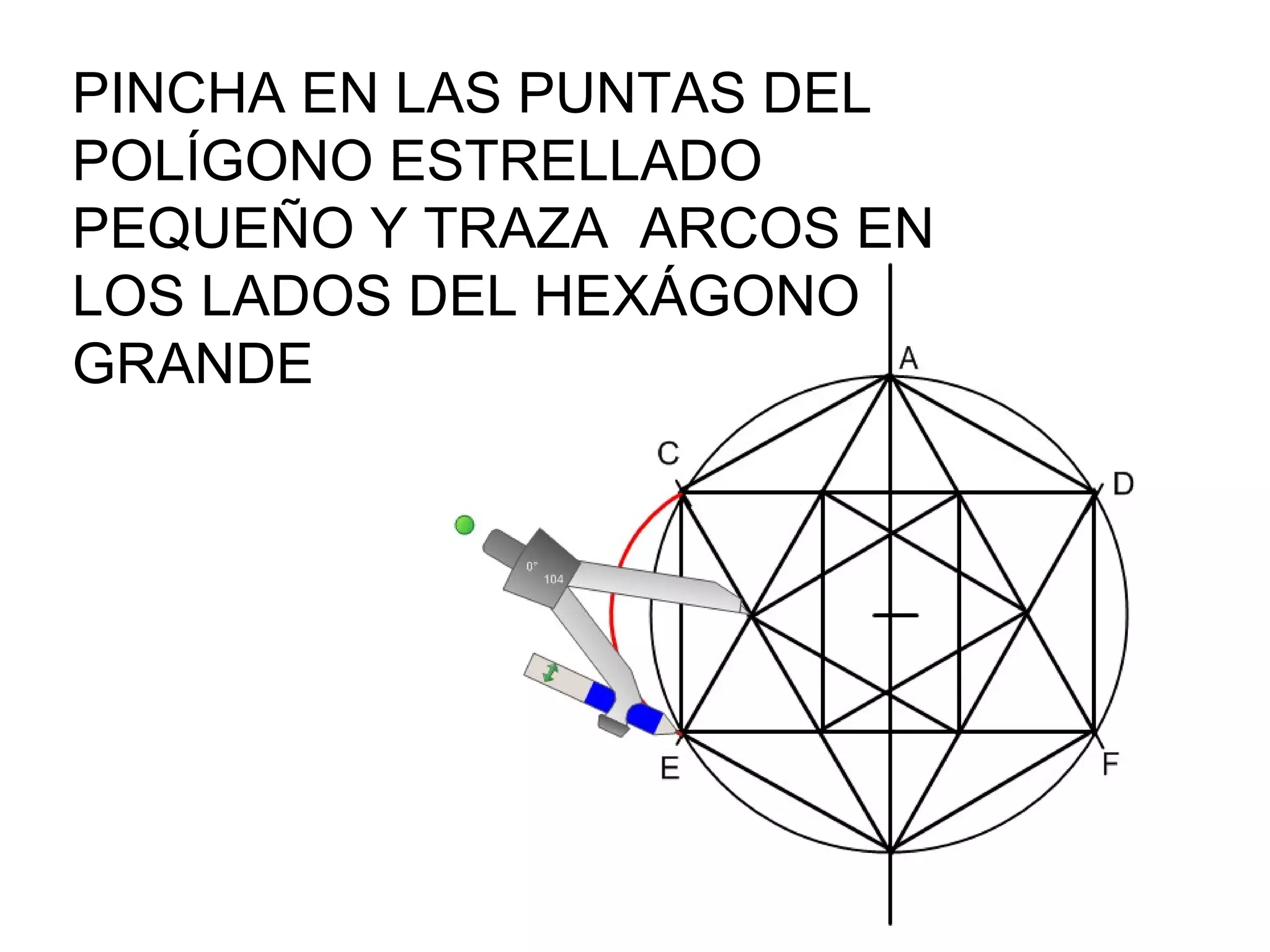 UNE
ALTERNADAMENTE
LOS PUNTOS DEL
HEXÁGONO
PEQUEÑO
TRAZANDO OTRO
POLÍGONO
ESTRELLADO.

 