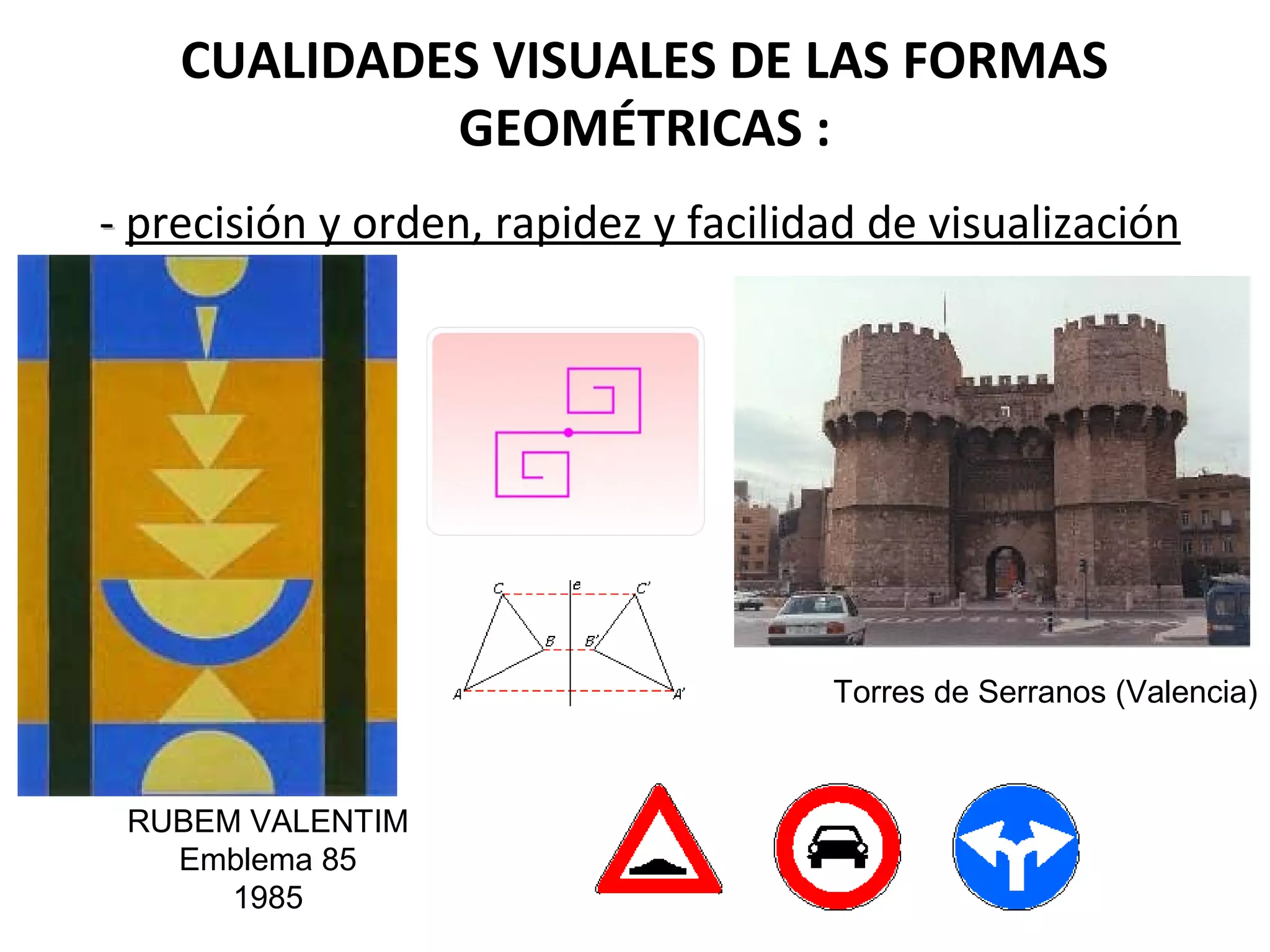 CUALIDADES VISUALES DE LAS FORMAS
SIMÉTRICAS :
- precisión y orden, rapidez y facilidad de visualización

Torres de Serranos (Valencia)

RUBEM VALENTIM
Emblema 85
1985

 