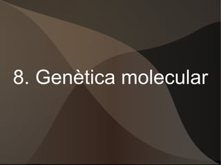 8. Genètica molecular 