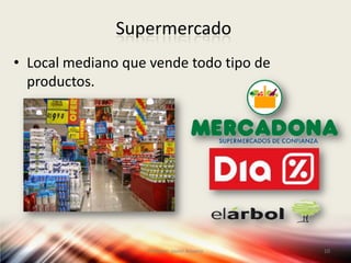 Supermercado
 Local mediano que vende todo tipo de productos.
Profesor: Javier Anzano
10
 