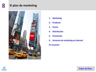 El plan de marketing
1. Marketing
2. Producto
3. Precio
4. Distribución
5. Promoción
6. Acciones de marketing en internet
En resumen
8
Índice del libro
 