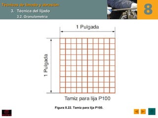 Técnicas de limado y abrasión
    3. Técnica del lijado
       3.2. Granulometría




                            Figura 8.22. Tamiz para lija P100.
 