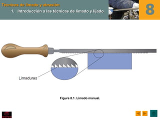 Técnicas de limado y abrasión
    1. Introducción a las técnicas de limado y lijado




                                Figura 8.1. Limado manual.
 