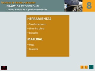 Técnicas de limado y abrasión
    PRÁCTICA PROFESIONAL
    Limado manual de superficies metálicas
 