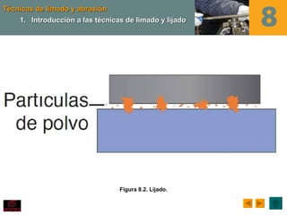 Técnicas de limado y abrasión
    1. Introducción a las técnicas de limado y lijado




                                 Figura 8.2. Lijado.
 