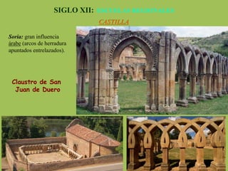Claustro de San
Juan de Duero
SIGLO XII: ESCUELAS REGIONALES
CASTILLA
Soria: gran influencia
árabe (arcos de herradura
apuntados entrelazados).
 