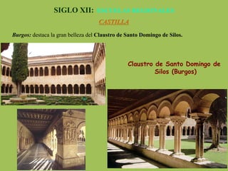 Claustro de Santo Domingo de
Silos (Burgos)
SIGLO XII: ESCUELAS REGIONALES
CASTILLA
Burgos: destaca la gran belleza del Claustro de Santo Domingo de Silos.
 
