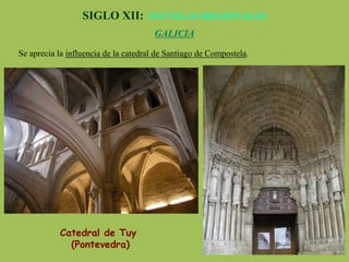 Catedral de Tuy
(Pontevedra)
SIGLO XII: ESCUELAS REGIONALES
GALICIA
Se aprecia la influencia de la catedral de Santiago de Compostela.
 