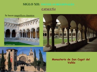 SIGLO XII: ESCUELAS REGIONALES
CATALUÑA
Se hacen magníficos claustros.
Monasterio de San Cugat del
Vallés
 