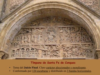 Tímpano de Santa Fe de Conques
•  Tema del Juicio Final. Claro carácter aleccionador y moralizante.
•  Conformado por 124 esculturas y distribuido en 3 bandas horizontales.
 