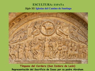 Tímpano del Cordero (San Isidoro de León)
Representación del Sacrificio de Isaac por su padre Abraham
ESCULTURA: ESPAÑA
Siglo XI: Iglesias del Camino de Santiago
 