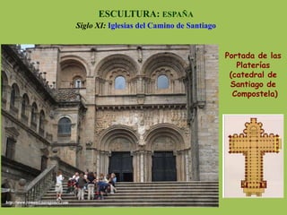 Portada de las
Platerías
(catedral de
Santiago de
Compostela)
ESCULTURA: ESPAÑA
Siglo XI: Iglesias del Camino de Santiago
 