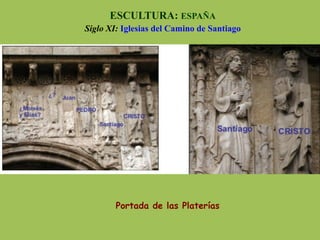Portada de las Platerías
ESCULTURA: ESPAÑA
Siglo XI: Iglesias del Camino de Santiago
 
