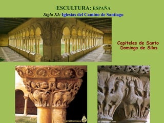 Capiteles de Santo
Domingo de Silos
ESCULTURA: ESPAÑA
Siglo XI: Iglesias del Camino de Santiago
 