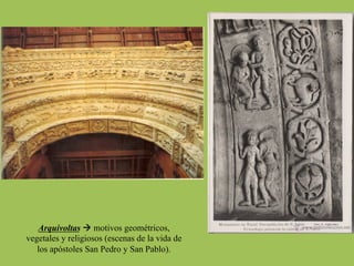 Arquivoltas à motivos geométricos,
vegetales y religiosos (escenas de la vida de
los apóstoles San Pedro y San Pablo).
 