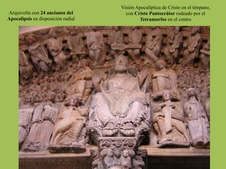 Visión Apocalíptica de Cristo en el tímpano,
con Cristo Pantocrátor rodeado por el
Tetramorfos en el centro
Arquivolta con 24 ancianos del
Apocalipsis en disposición radial
 