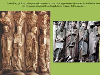 Apóstoles y profetas en las jambas (conversando entre ellos, expresión en los rostros, individualización d
los personajes, movimiento en los cabellos y pliegues de los ropajes...).
 