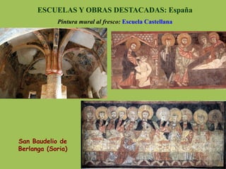 ESCUELAS Y OBRAS DESTACADAS: España
Pintura mural al fresco: Escuela Castellana
San Baudelio de
Berlanga (Soria)
 