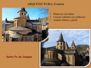 Santa Fe de Conques
ARQUITECTURA: Francia
•  Planta de cruz latina
•  Crucero cubierto con cimborrio
•  Amplia tribuna y girola
 