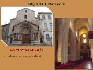 SAN TRÓFIMO DE ARLÉS
ARQUITECTURA: Francia
•  Influencia clásica (cercanía a Italia)
 