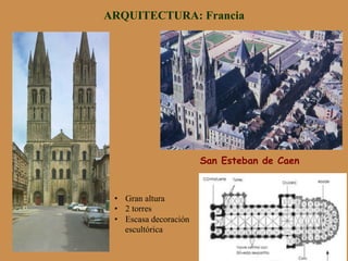 San Esteban de Caen
ARQUITECTURA: Francia
•  Gran altura
•  2 torres
•  Escasa decoración
escultórica
 
