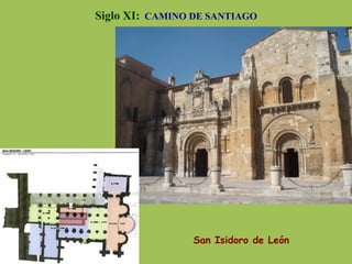 Siglo XI: CAMINO DE SANTIAGO
San Isidoro de León
 