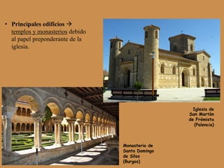 •  Principales edificios à
templos y monasterios debido
al papel preponderante de la
iglesia.
Iglesia de
San Martón
de Frómista
(Palencia)
Monasterio de
Santo Domingo
de Silos
(Burgos)
 