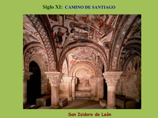 Siglo XI: CAMINO DE SANTIAGO
San Isidoro de León
 