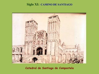 Siglo XI: CAMINO DE SANTIAGO
Catedral de Santiago de Compostela
 