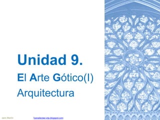 Unidad 9.
El Arte Gótico(I)
Arquitectura
Jairo Martín fueradeclae-vdp.blogspot.com
 
