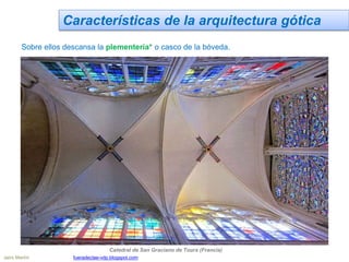 Características de la arquitectura gótica
Sobre ellos descansa la plementería* o casco de la bóveda.
Catedral de San Graciano de Tours (Francia)
Jairo Martín fueradeclae-vdp.blogspot.com
 