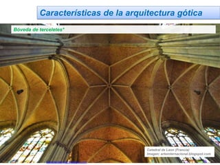 Características de la arquitectura gótica
Bóveda de terceletes*
Catedral de Laon (Francia)
Imagen: arteinternacional.blogspot.com
Jairo Martín fueradeclae-vdp.blogspot.com
 