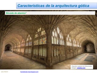 Características de la arquitectura gótica
Bóveda de abanico*
Claustro catedral de Gloucester
Imagen: pixabay.com
Jairo Martín fueradeclae-vdp.blogspot.com
 