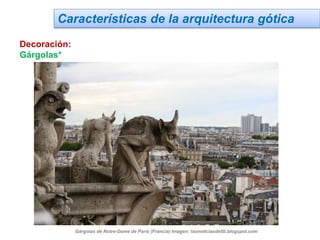 Características de la arquitectura gótica
Decoración:
Gárgolas*
Gárgolas de Notre-Dame de París (Francia) Imagen: lasnoticiasde5b.blogspot.com
 