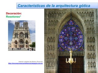 Características de la arquitectura gótica
Decoración:
Rosetones*
Interior catedral de Reims (Francia)
http://rinconesconencantofrancia.blogspot.com.es
 