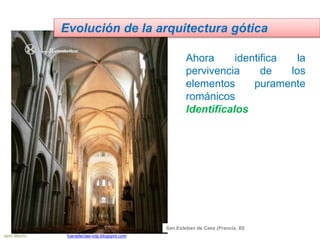 Ahora identifica la
pervivencia de los
elementos puramente
románicos
Identifícalos
Evolución de la arquitectura gótica
San Esteban de Caes (Francia, XI)
Jairo Martín fueradeclae-vdp.blogspot.com
 